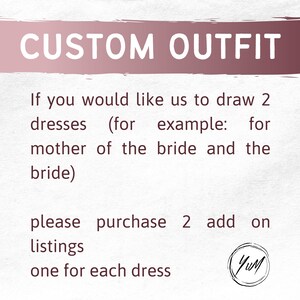 May include: Text on a pink background that reads "CUSTOM OUTFIT".  The text below explains that if you would like to have two dresses drawn, you should purchase two listings, one for each dress.  The example given is for the mother of the bride and the bride.  The text ends with "one for each dress" and a handwritten signature that reads "YUM".