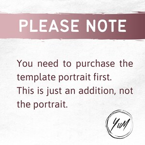 May include: A text-based image with the words "PLEASE NOTE" in a pink box. The text below reads "You need to purchase the template portrait first. This is just an addition, not the portrait." The image also includes a black and white logo with the letters "YuM".