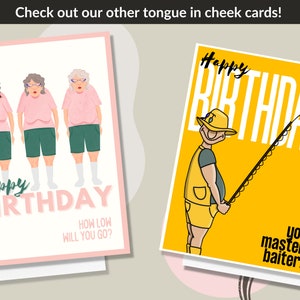 May include: Two greeting cards with humorous birthday messages. The first card features three women in pink shirts and green shorts with the text "Happy Birthday How Low Will You Go?" The second card features a cartoon man in a yellow vest and hat holding a fishing rod with the text "Happy Birthday You Master Baiter."