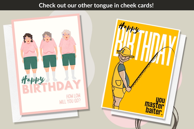 May include: Two greeting cards with humorous birthday messages. The first card features three women in pink shirts and green shorts with the text "Happy Birthday How Low Will You Go?" The second card features a cartoon man in a yellow vest and hat holding a fishing rod with the text "Happy Birthday You Master Baiter."