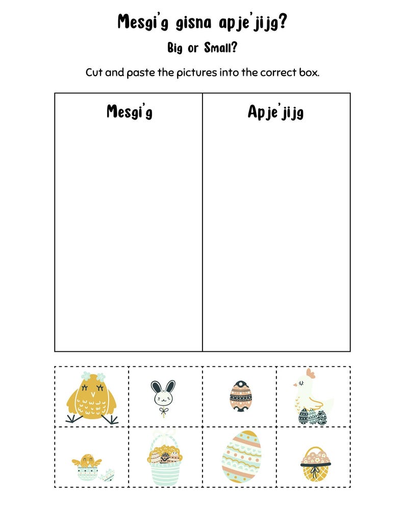 May include: A worksheet with the words "Mesgi'g gisna apje jijg?" which means "Big or Small?" in a foreign language.  The worksheet has two boxes labelled "Mesgi'g" and "Apje jijg".  Below the boxes are eight images of Easter-themed items, including chicks, bunnies, eggs, and baskets.