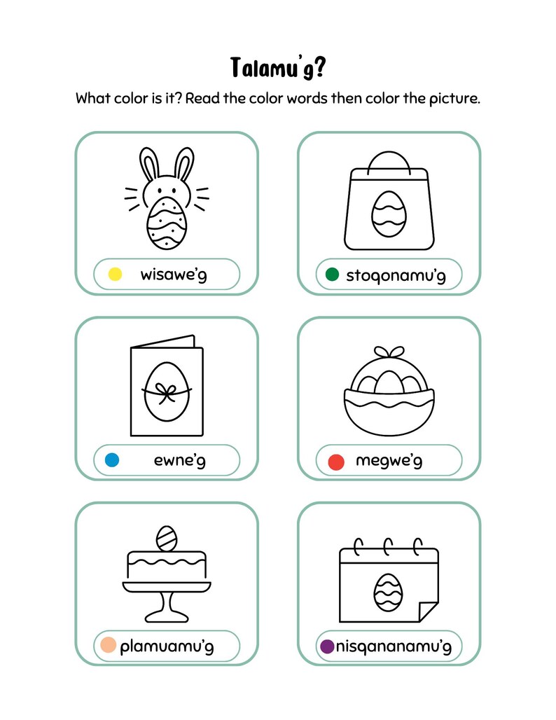 May include: A black and white illustration of an Easter-themed colouring page with six different images. The images include a bunny, a shopping bag, a card, a basket, a cake, and a calendar. The words "Talamu'g?" and "What colour is it? Read the colour words then colour the picture." are at the top of the page. The words "wisawe'g", "stoqonamu'g", "ewne'g", "megwe'g", "plamuamu'g", and "nisqananamu'g" are below each image.