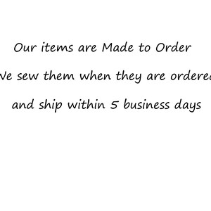 May include: Our items are Made to Order (We sew them when they are ordered) and ship within 5 business days.