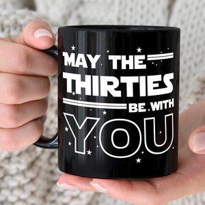 May the thirties be with you coffee mug, Get yours now to make the ultimate 30th birthday gift for your husband, dad, step dad or boyfriend.