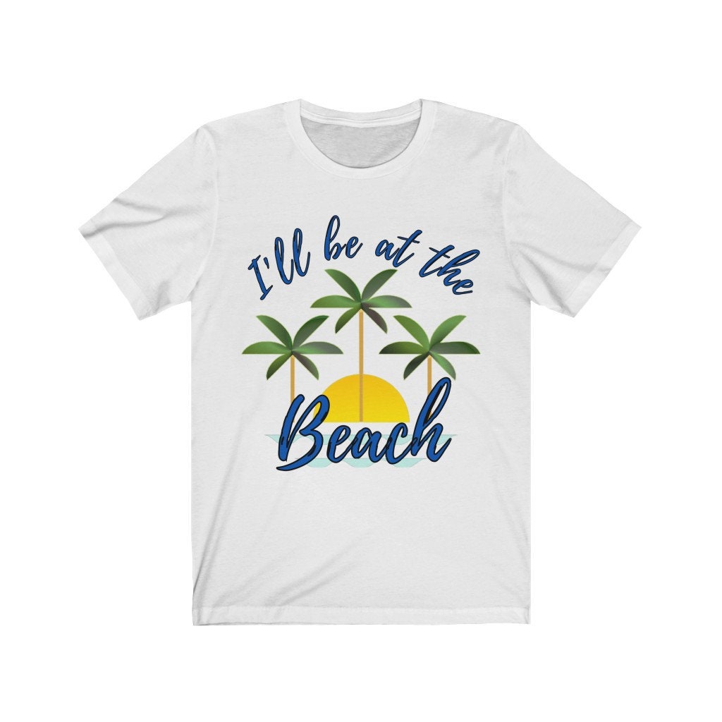 I'll Be At The Beach Summer T Shirt Short Sleeve Unisex T | Etsy