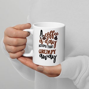 Ceramic Coffee Mug | 11oz Coffee Mug | A Coffee A Day Keeps The Grumpy Away Design