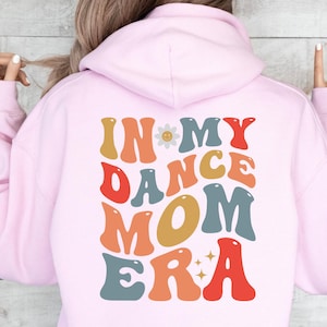 Dance Mom Era Hoodie In My Dance Mom Era Crewneck Women Dance Mom Sweatshirt Mom Dance Competition Attire Dance Hoodie Team Dance Mom Gift