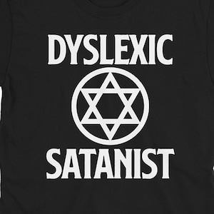 Dyslexic Satanist T-Shirt: Funny Gothic Pagan Apparel