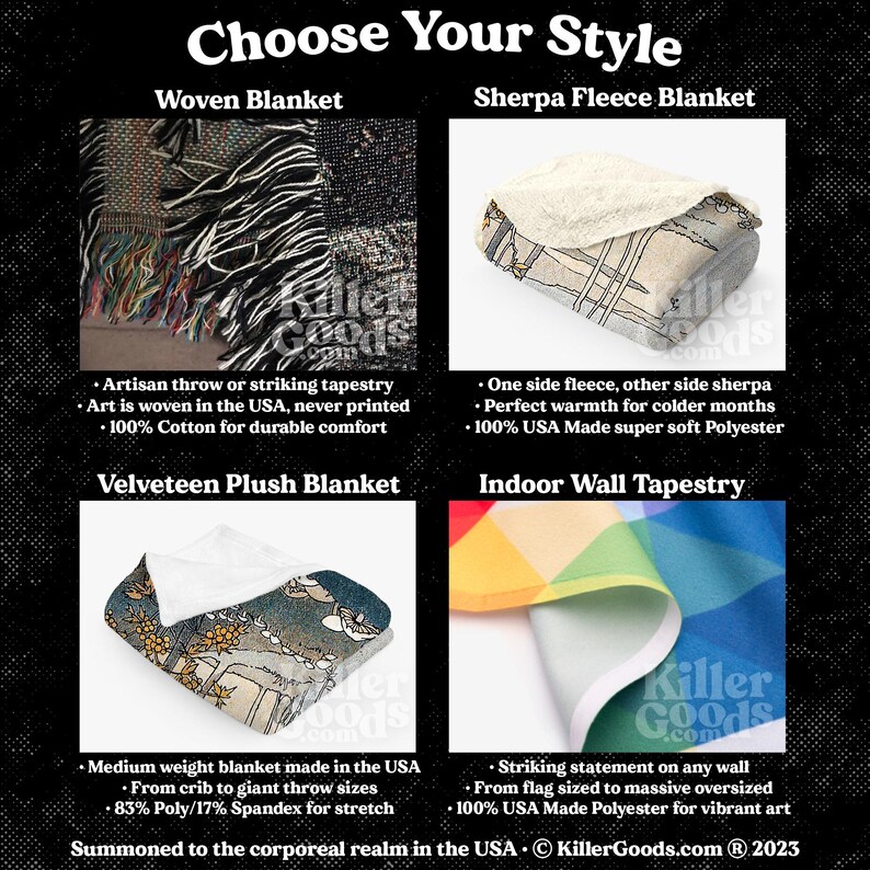 May include: Four different styles of blankets and wall tapestries are shown. The first is a woven blanket with a black and white pattern. The second is a sherpa fleece blanket with a beige and brown pattern. The third is a velveteen plush blanket with a floral pattern. The fourth is an indoor wall tapestry with a rainbow pattern. The text "Choose Your Style" is at the top of the image. The text "Summoned to the corporeal realm in the USA. KillerGoods.com &reg; 2023" is at the bottom of the image.