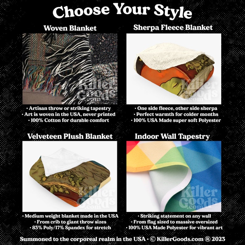May include: Four different styles of blankets and wall tapestries are shown. The first is a woven blanket with a colourful pattern. The second is a sherpa fleece blanket with a colourful pattern. The third is a velveteen plush blanket with a colourful pattern. The fourth is an indoor wall tapestry with a rainbow pattern. The text "Choose Your Style" is at the top of the image. The text "Summoned to the corporeal realm in the USA. &copy; KillerGoods.com &reg; 2023" is at the bottom of the image.
