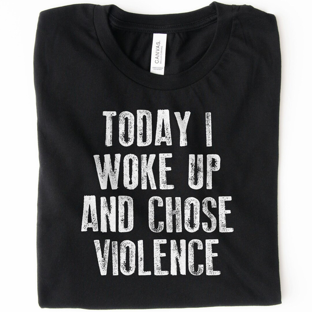 Today I Woke up and Chose Violence T-shirt - Funny Meme Shirt, Funny
