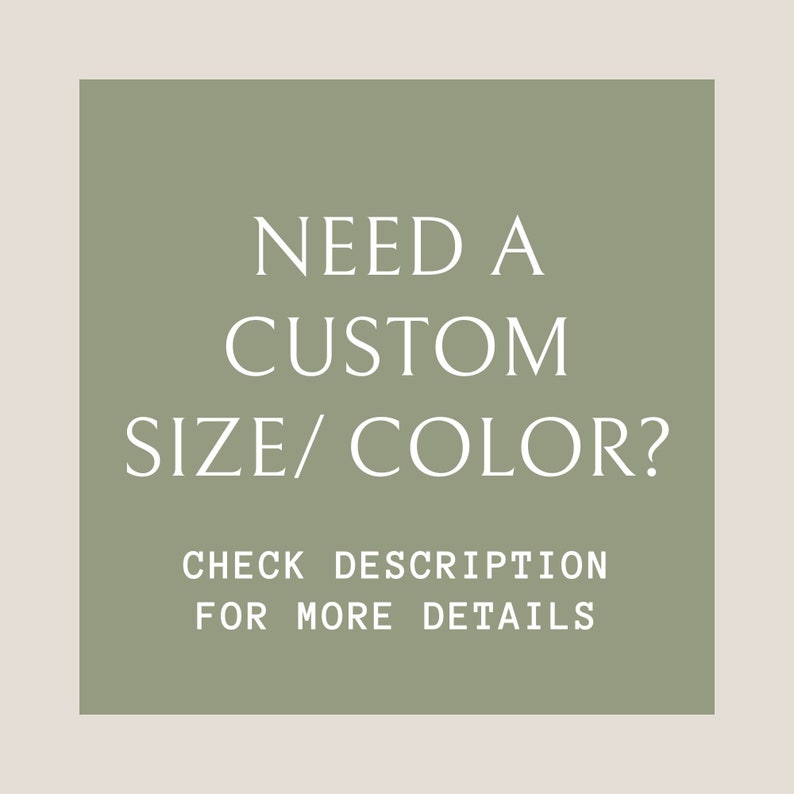 May include: Sage green square with white text that reads "NEED A CUSTOM SIZE/COLOR? CHECK DESCRIPTION FOR MORE DETAILS."