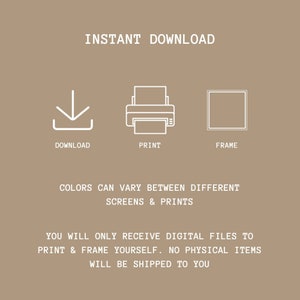 May include: Instant download graphic with icons for download, print, and frame. Text reads "INSTANT DOWNLOAD", "DOWNLOAD", "PRINT", "FRAME", "COLORS CAN VARY BETWEEN DIFFERENT SCREENS & PRINTS", "YOU WILL ONLY RECEIVE DIGITAL FILES TO PRINT & FRAME YOURSELF. NO PHYSICAL ITEMS WILL BE SHIPPED TO YOU."