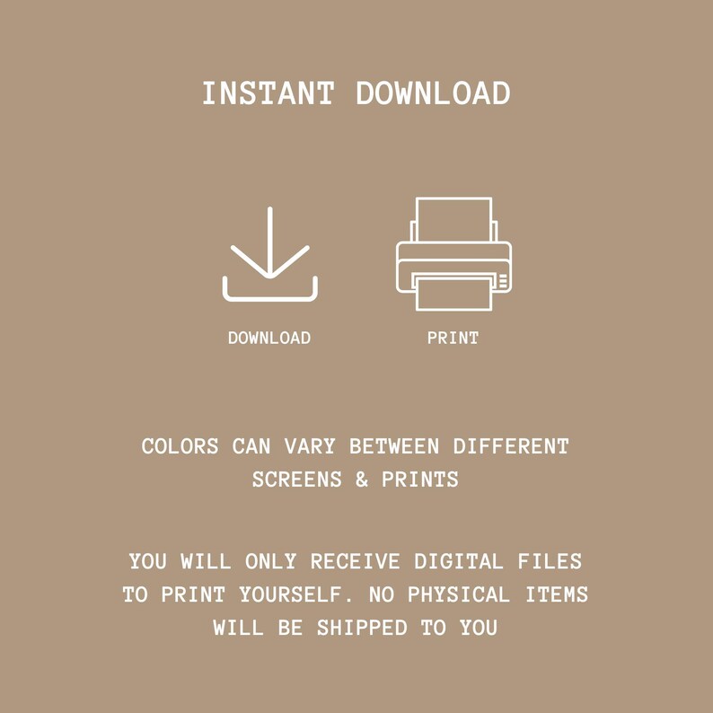 May include: Instant download graphic with a download icon and a printer icon. Text reads "INSTANT DOWNLOAD", "DOWNLOAD", "PRINT", "COLORS CAN VARY BETWEEN DIFFERENT SCREENS & PRINTS", "YOU WILL ONLY RECEIVE DIGITAL FILES TO PRINT YOURSELF. NO PHYSICAL ITEMS WILL BE SHIPPED TO YOU."