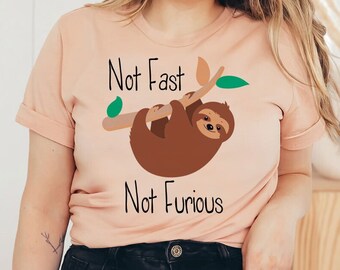 Not Fast, Not Furious Sloth T-Shirt | Funny Sloth Shirt | Sassy Tee | Gift For BFF | Unisex Shirt