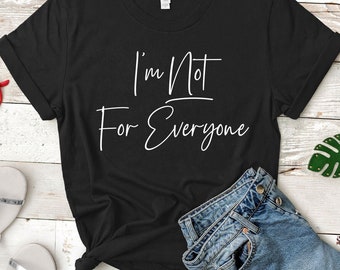 I&#39;m Not For Everyone T-Shirt | Funny Shirt | Sassy Tee | Gift For BFF | Unisex Shirt