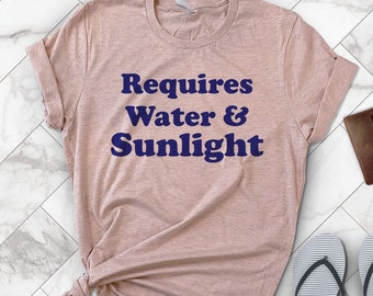 Requires Water And Sunlight T-Shirt | Vacation Shirt | Beach Tee | Gift For Family | Unisex Shirt