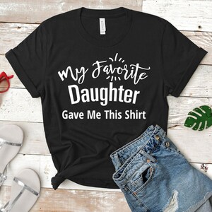 My Favorite Daughter Gave Me This Shirt T-Shirt | Mother&#39;s Day Shirt | Funny Mom Tee | Gift For Mom | Unisex Shirt
