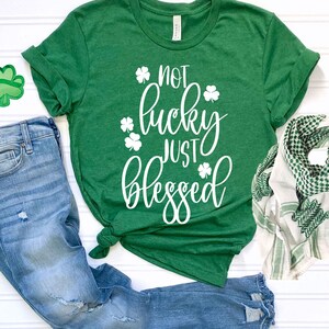 Not Lucky Just Blessed St Patrick&#39;s Day T-Shirt | St Patricks Day Shirt | Cute St Paddys Tee | Gift For BFF  | Unisex Shirt