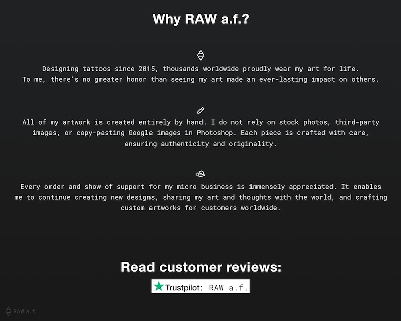 May include: A black and white text graphic with the words "Why RAW a.f.?" at the top. The text below explains that the artist creates all of their artwork by hand and does not use stock photos or copy-pasted images. The text also mentions that every order and show of support is appreciated. The text at the bottom says "Read customer reviews: Trustpilot: RAW a.f."