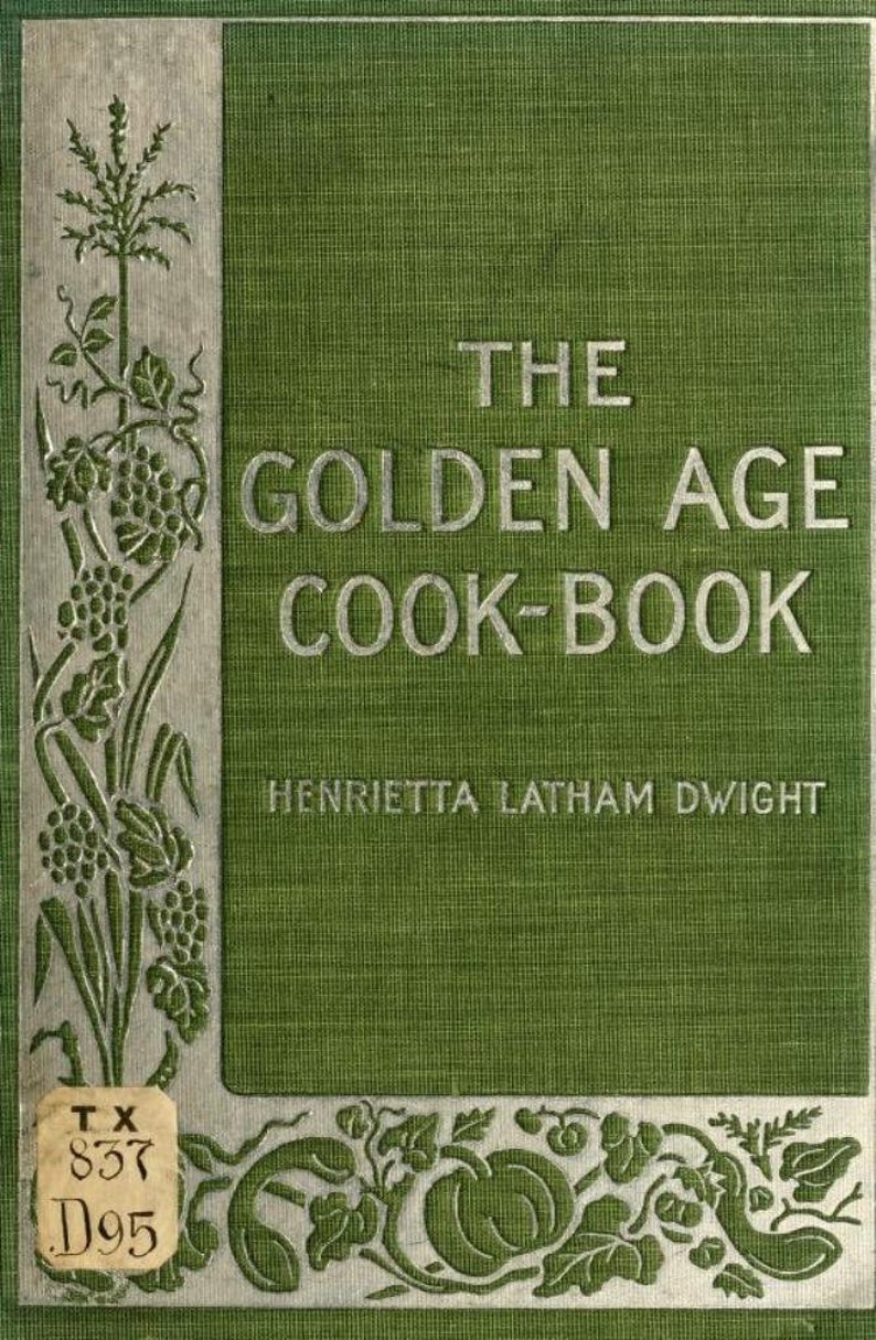 May include: The cover of a green cookbook titled "The Golden Age Cook-Book" by Henrietta Latham Dwight. The cover features a silver embossed design of vines, leaves, and pumpkins.