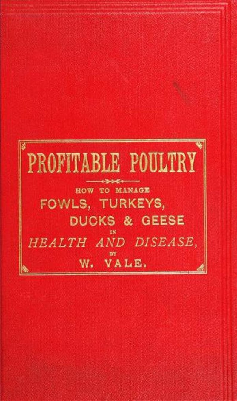 May include: A red book cover with gold lettering that reads "Profitable Poultry: How to Manage Fowls, Turkeys, Ducks & Geese in Health and Disease, by W. Vale."