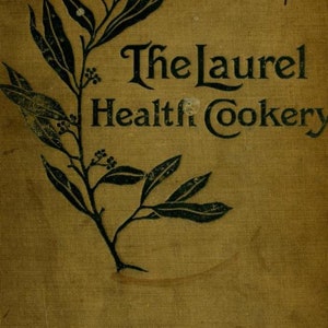 May include: A vintage book cover with a dark green laurel branch design and the title "The Laurel Health Cookery".