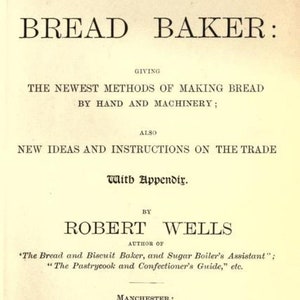 May include: The cover of a book titled "The Modern Practical Bread Baker" by Robert Wells. The book gives the newest methods of making bread by hand and machinery, as well as new ideas and instructions on the trade. It includes an appendix and is published by Abel Heywood & Son in Manchester and Simpkin, Marshall, Hamilton, Kent, Adams, & Co., Limited in London.
