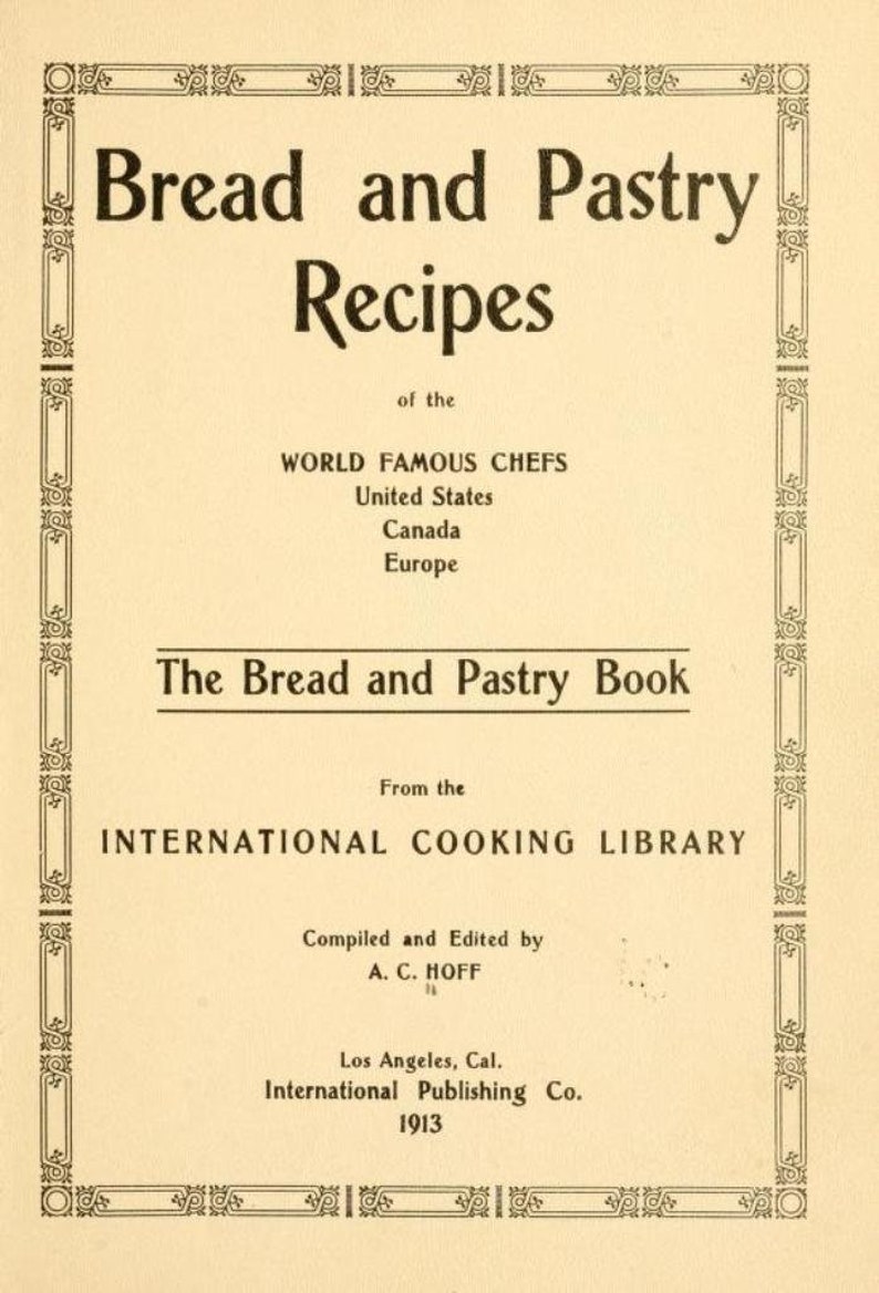 May include: A vintage book cover with a decorative border. The title is "Bread and Pastry Recipes" of the "World Famous Chefs" from the "International Cooking Library". The book was compiled and edited by A.C. Hoff and published in 1913.