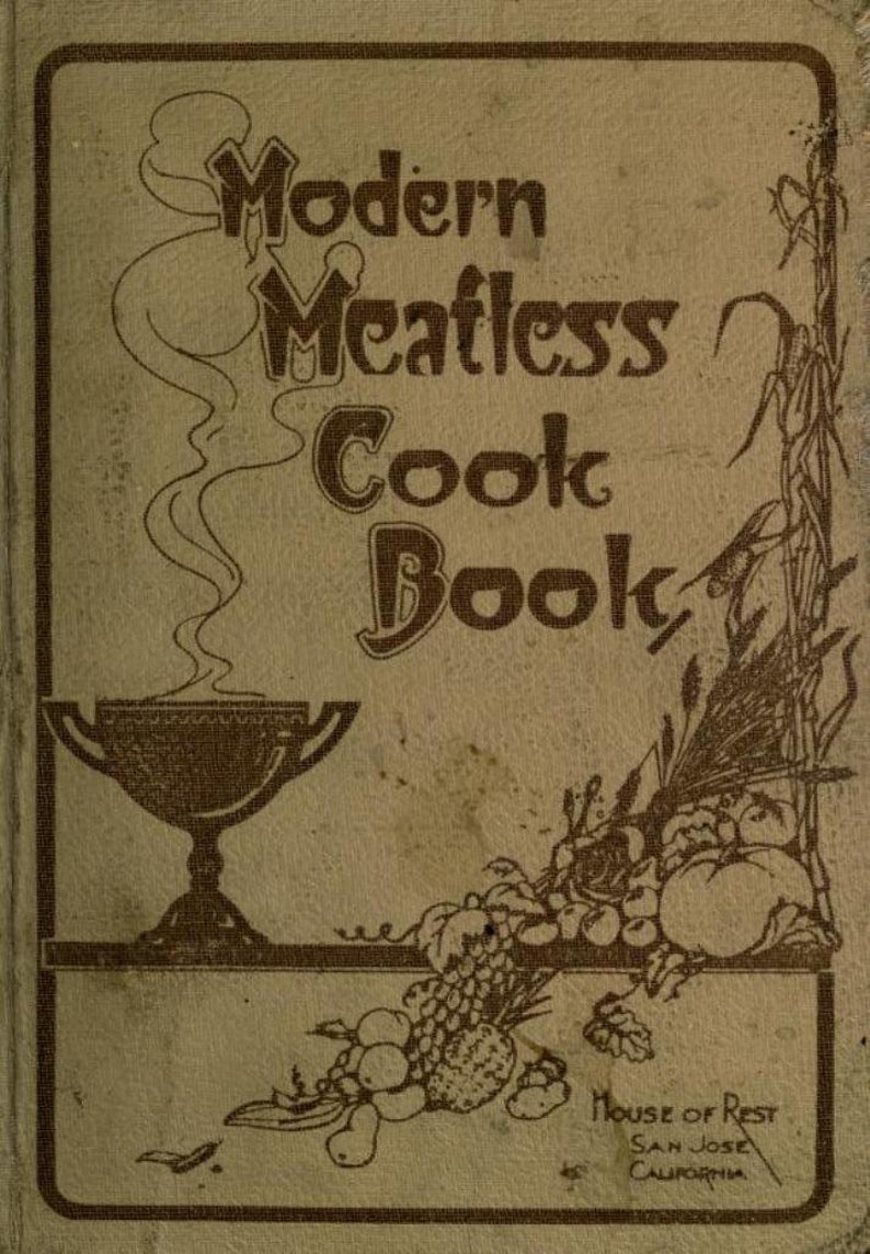 May include: A vintage cookbook cover with the title "Modern Meatless Cook Book" in brown text. The cover features a stylized illustration of a bowl with steam rising from it, and a cornucopia of fruit and vegetables. The text "House of Rest, San Jose, California" is printed at the bottom of the cover.