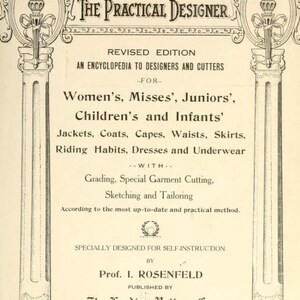 May include: A vintage book cover for "The Practical Designer", a revised edition encyclopedia for designers and cutters. The book is for women's, misses', juniors', children's and infants' jackets, coats, capes, waists, skirts, riding habits, dresses and underwear. It includes grading, special garment cutting, sketching and tailoring. The book was published by The Leading Pattern Co. in 1918.