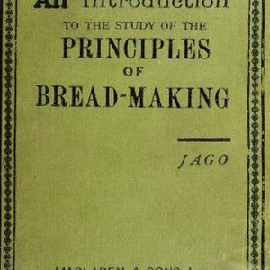 May include: A green book cover with a black border and decorative corners. The title is "An Introduction to the Study of the Principles of Bread-Making" by Jago. The book is published by Maclaren & Sons, Ltd., "The British Baker" Offices, 37 & 38 Shoe Lane, London.