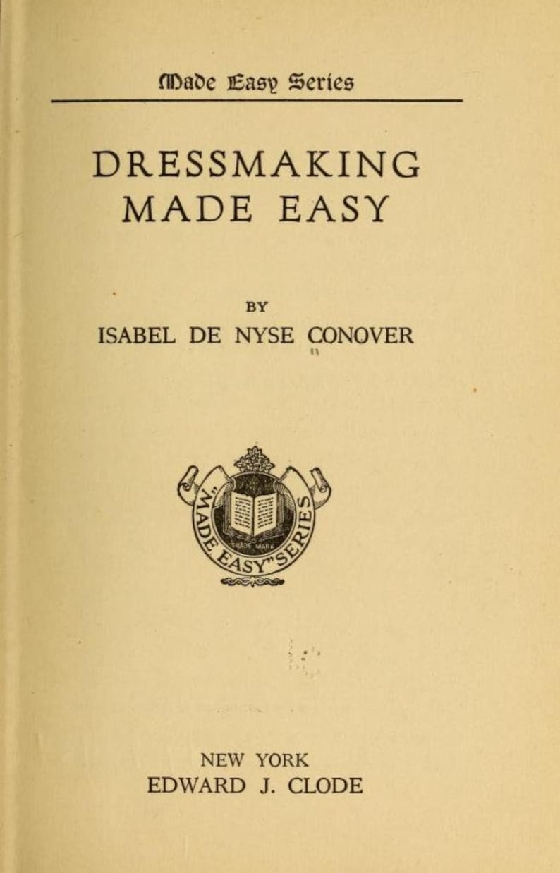 May include: Book cover for "Dressmaking Made Easy" by Isabel De Nyse Conover. The cover features a black and white illustration of a book with a crown on top, surrounded by a scroll with the words "Made Easy Series".