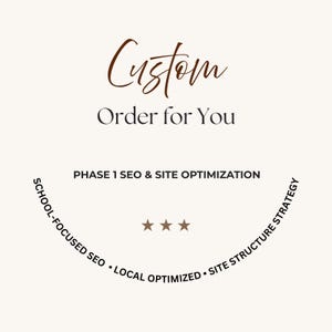 May include: A beige graphic with the words "Custom Order for You" in brown script. Below, it reads "PHASE 1 SEO & SITE OPTIMIZATION" with additional text: "SCHOOL-FOCUSED SEO • LOCAL OPTIMIZED • SITE STRUCTURE STRATEGY".
