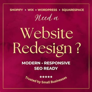 May include: A square graphic with a deep magenta background and gold border. Text reads: SHOPIFY WIX WORDPRESS SQUARESPACE, Need a Website Redesign?, MODERN RESPONSIVE SEO READY, and five stars with the text Trusted by Small Businesses.