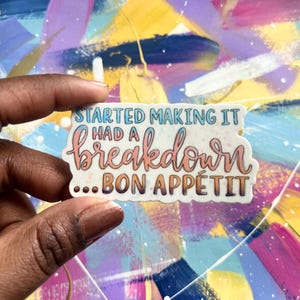 sticker | started making it had a breakdown bon appetit- james acaster