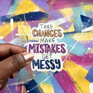 sticker | take chances make mistakes get messy