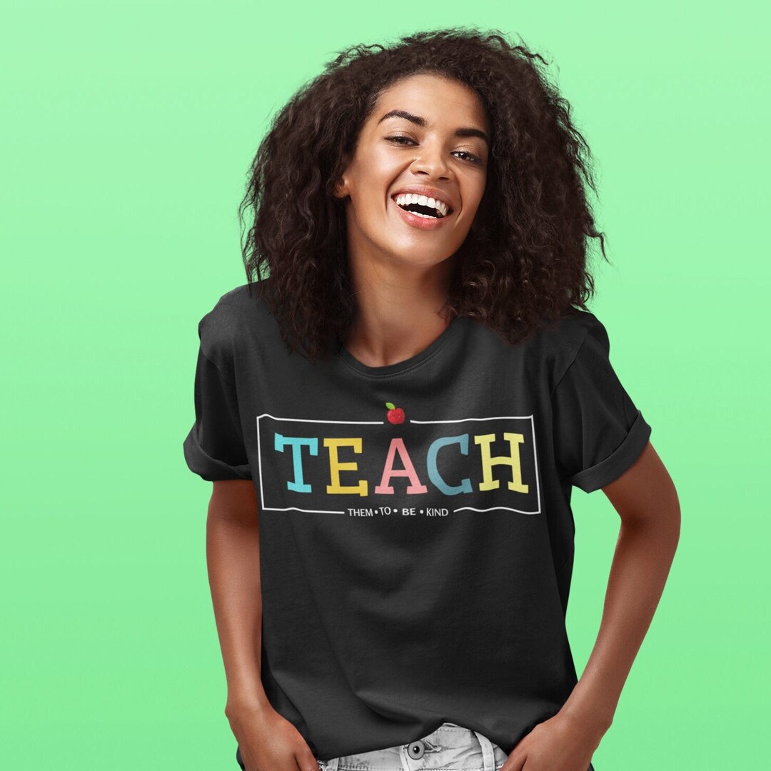 Teach Them to Be Kind Shirt, Teach T Shirt, Teacher Shirt, Teacher Gift