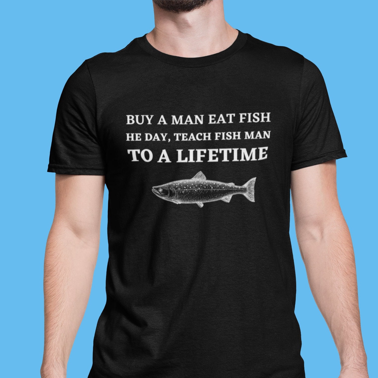 Buy a Man Eat Fish, He Day, Teach Fish Man, to A Lifetime Funny Meme Tshirt,  Fishing Shirt, Clueless Tshirt 