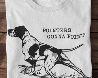 German Shorthaired Pointer shirt / Funny Pointer gift / Pointers Gonna Point / GSP dog mom shirt / GSP dad gift / Birddog t-shirt / Unisex