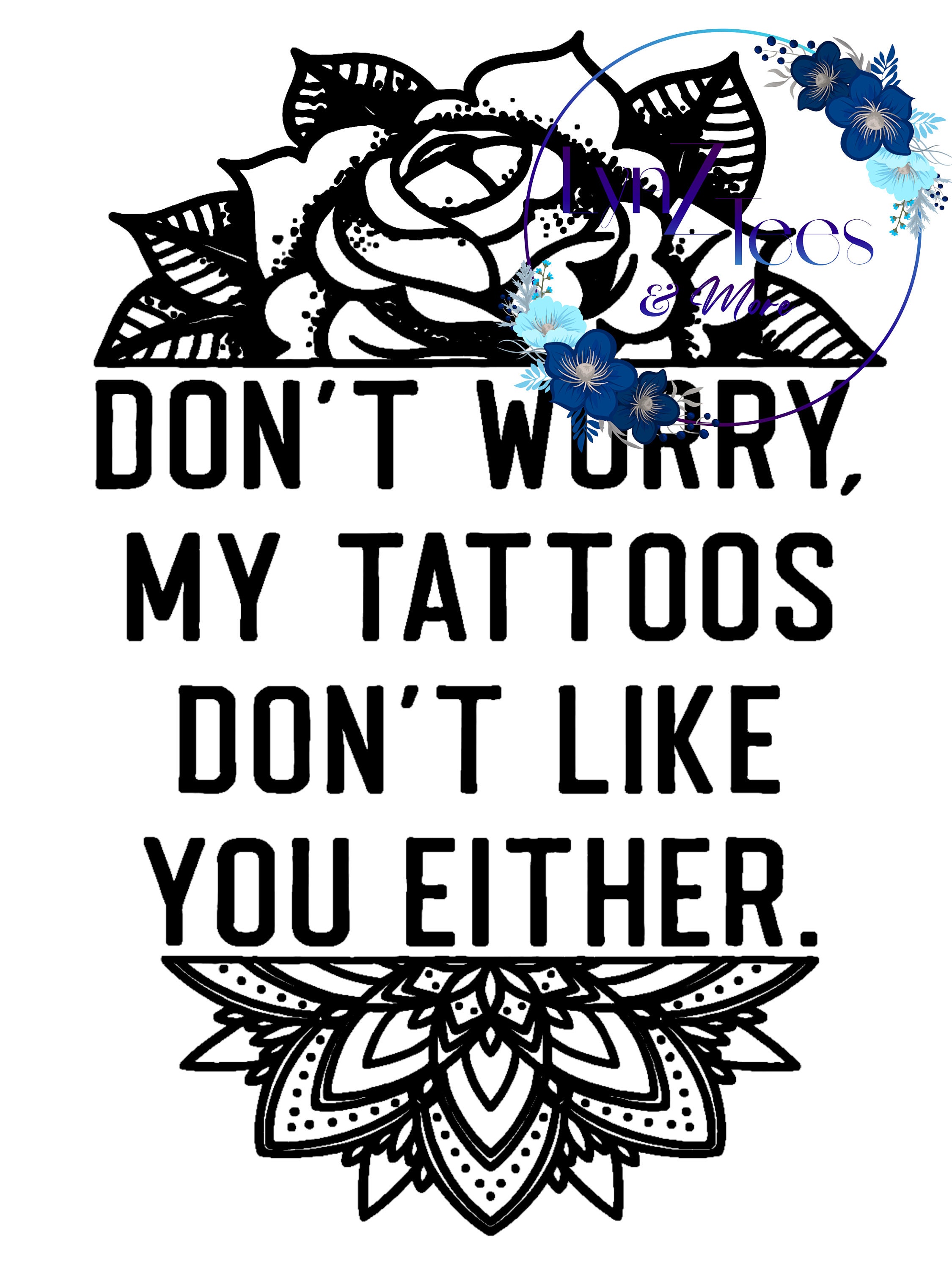 Don't Worry My Tattoos Don't Like You Either PNG For Etsy