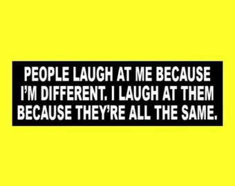 New "People Laugh At Me Because I'm Different. I Laugh at Them Because They're All the Same" BUMPER STICKER emo goth girl decal punk hippie