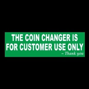 New &quot;The Coin Changer Is For Customer Use Only&quot; business car wash laundromat COMPANY POLICY STICKER sign, store, arcade, vinyl