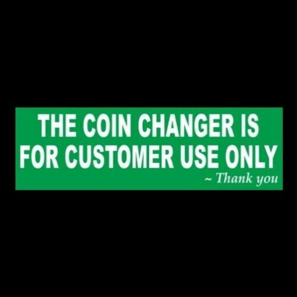 New "The Coin Changer Is For Customer Use Only" business car wash laundromat COMPANY POLICY STICKER sign, store, arcade, vinyl