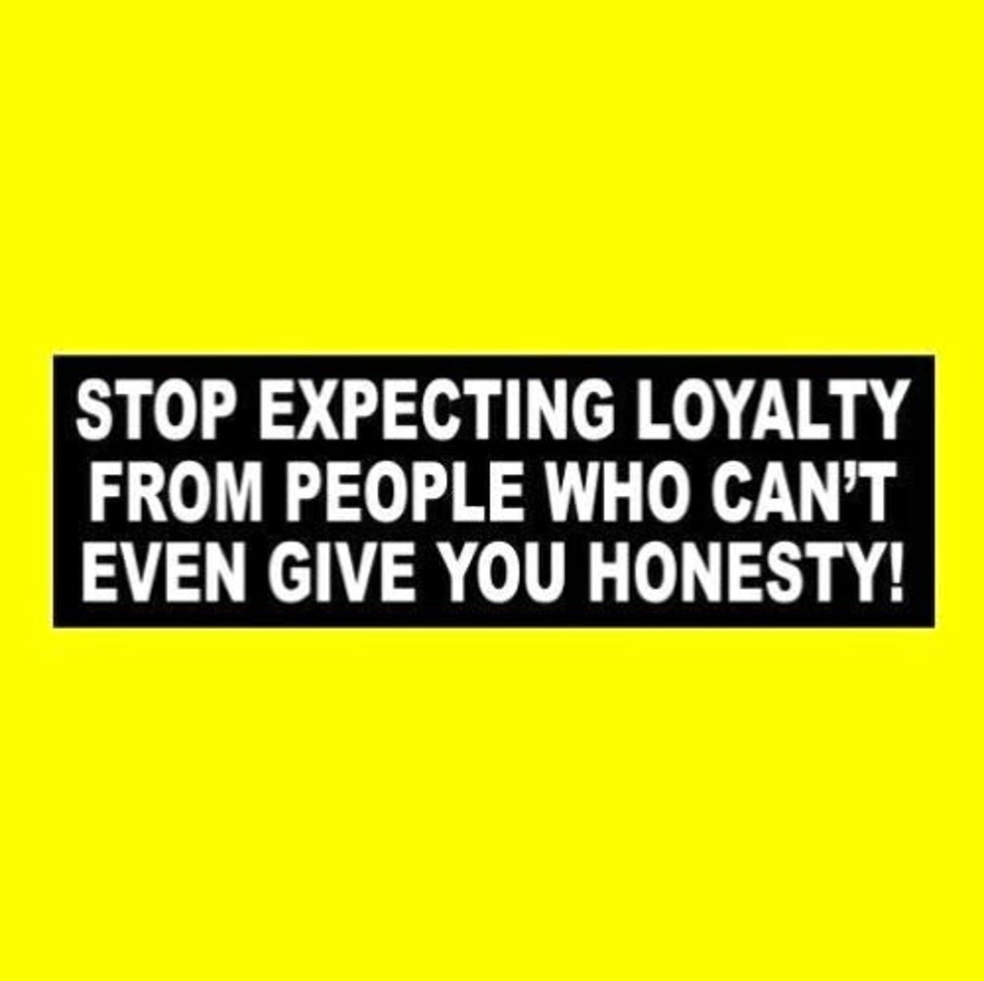 New "stop Expecting Loyalty From People Who Can't Even Give You Honesty ...