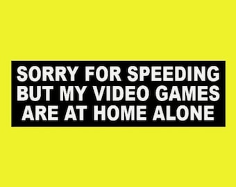 Funny "Sorry for Speeding But My Video Games Are at Home Alone" BUMPER STICKER vintage game, bad driver, new