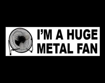 Funny "I'm a Huge Metal Fan" BUMPER STICKER heavy metal