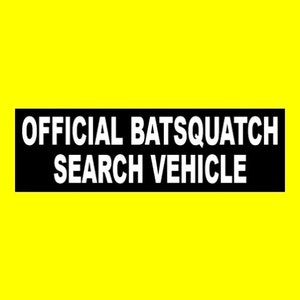 May include: Black and white sticker with the text "OFFICIAL BATSQUATCH SEARCH VEHICLE" in white letters on a black background.