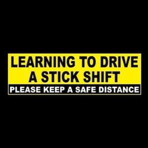 New "Learning to Drive a Stick Shift - Please Keep a Safe Distance" BUMPER STICKER warning decal, caution, funny, vinyl