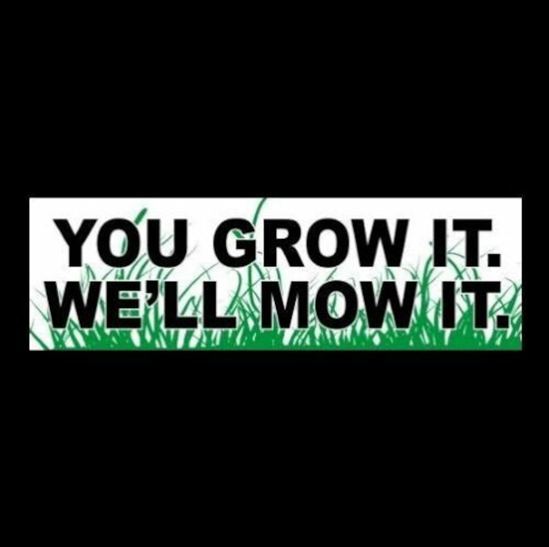 Funny you Grow It. We'll Mow It Lawn Care Business BUMPER STICKER, Sign